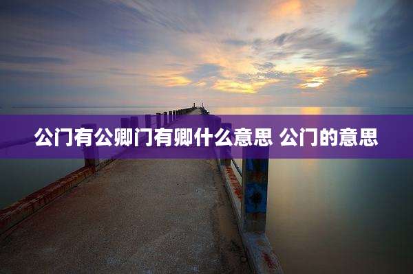 公门有公卿门有卿什么意思 公门的意思