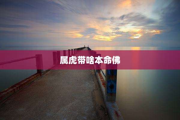 属虎带啥本命佛