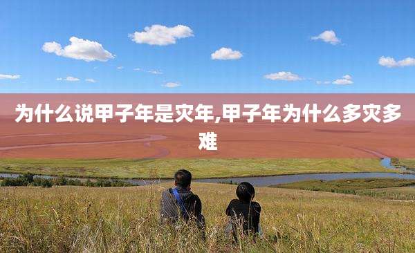 为什么说甲子年是灾年,甲子年为什么多灾多难