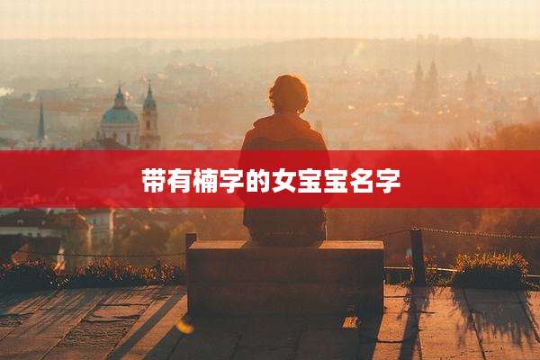 带有楠字的女宝宝名字