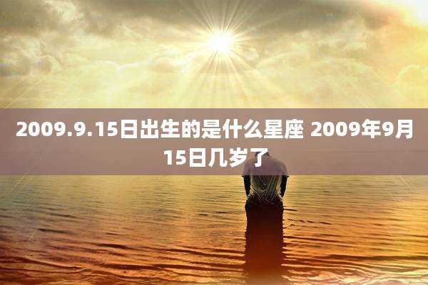 2009.9.15日出生的是什么星座 2009年9月15日几岁了
