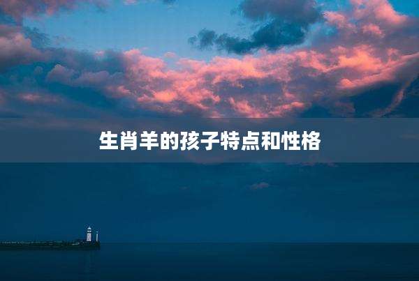 生肖羊的孩子特点和性格