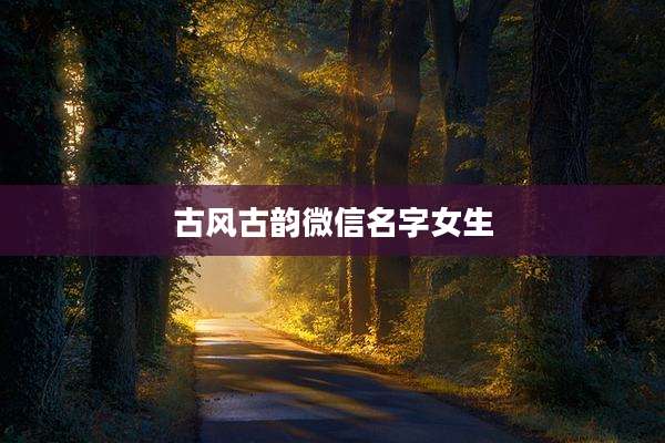 古风古韵微信名字女生
