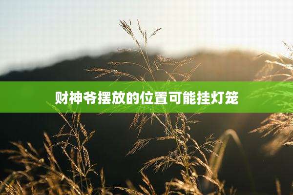 财神爷摆放的位置可能挂灯笼