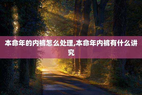 本命年的内裤怎么处理,本命年内裤有什么讲究
