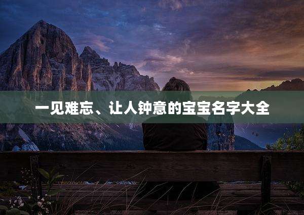 一见难忘、让人钟意的宝宝名字大全
