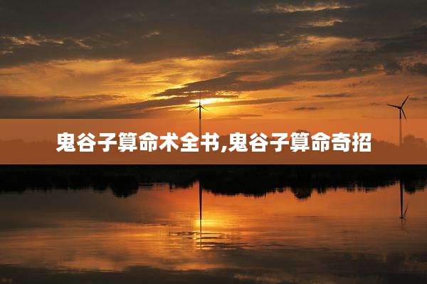 鬼谷子算命术全书,鬼谷子算命奇招