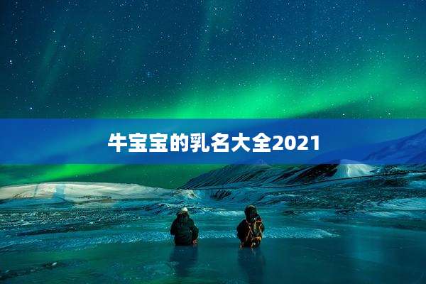 牛宝宝的乳名大全2021