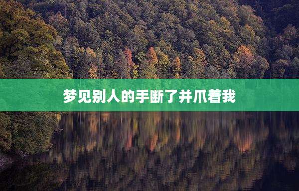梦见别人的手断了并爪着我