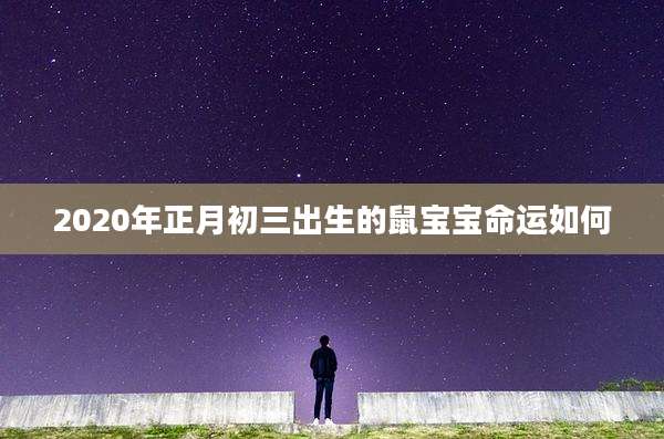 2020年正月初三出生的鼠宝宝命运如何