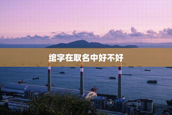 绾字在取名中好不好