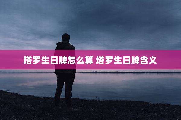 塔罗生日牌怎么算 塔罗生日牌含义
