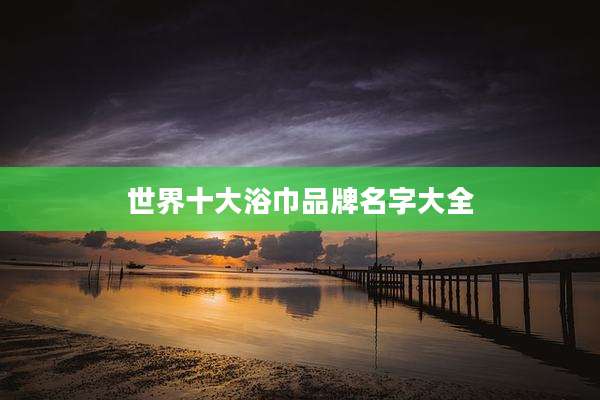 世界十大浴巾品牌名字大全