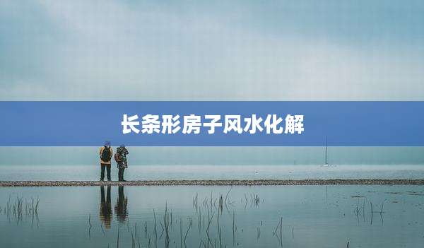 长条形房子风水化解