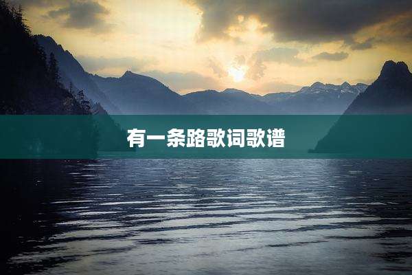 有一条路歌词歌谱