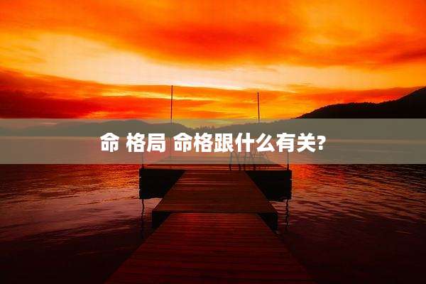 命 格局 命格跟什么有关?