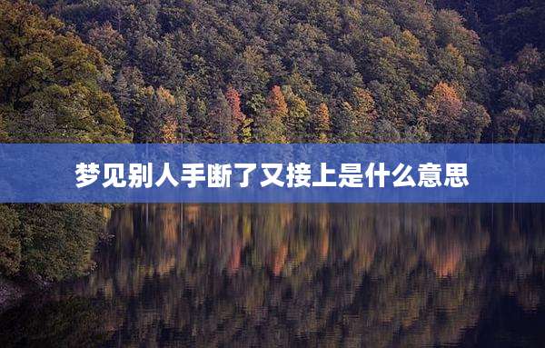 梦见别人手断了又接上是什么意思