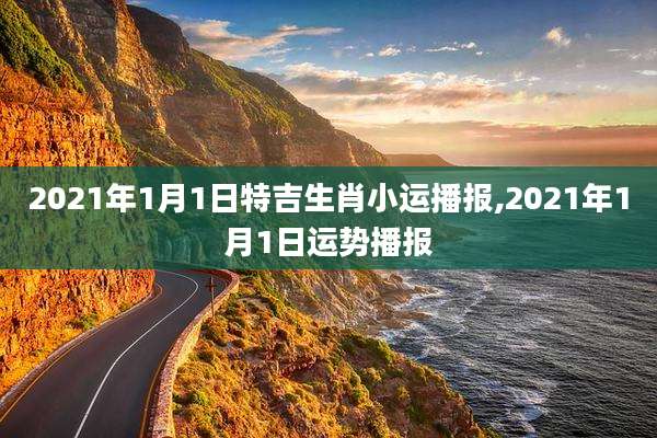2021年1月1日特吉生肖小运播报,2021年1月1日运势播报
