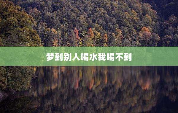 梦到别人喝水我喝不到