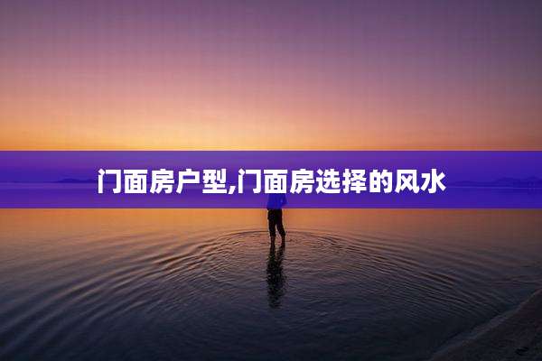 门面房户型,门面房选择的风水