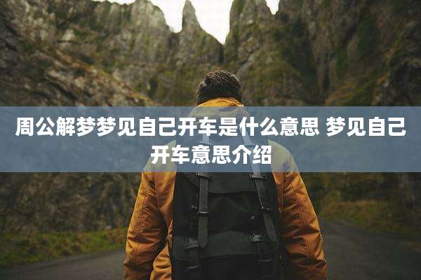周公解梦梦见自己开车是什么意思 梦见自己开车意思介绍