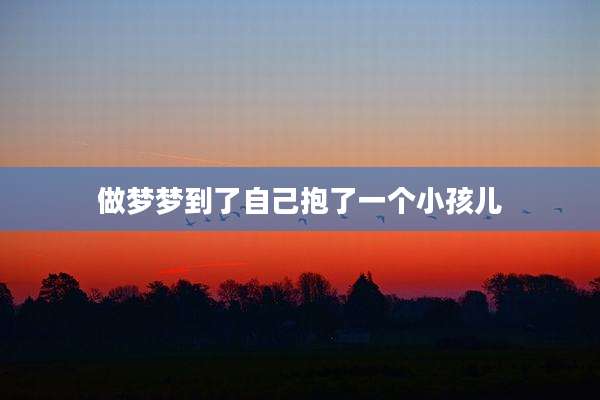 做梦梦到了自己抱了一个小孩儿