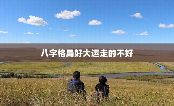 八字格局好大运走的不好