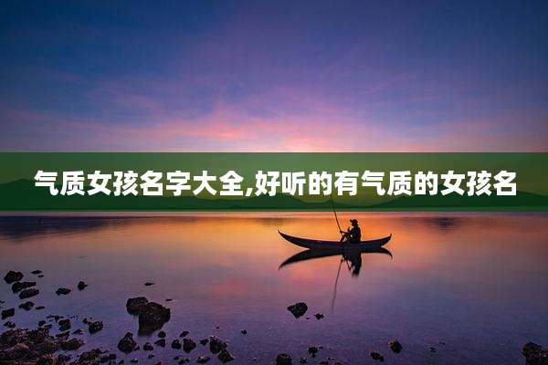 气质女孩名字大全,好听的有气质的女孩名