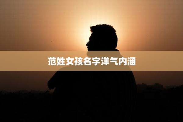 范姓女孩名字洋气内涵