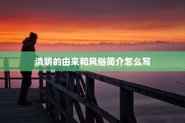 清明的由来和风俗简介怎么写