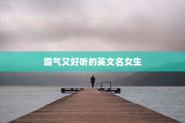 霸气又好听的英文名女生
