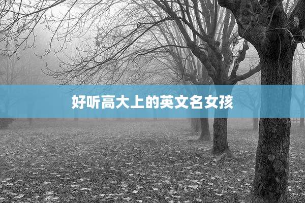 好听高大上的英文名女孩