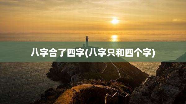 八字合了四字(八字只和四个字)