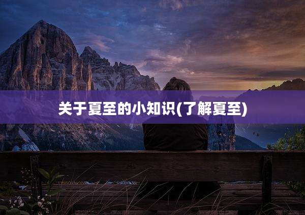 关于夏至的小知识(了解夏至)