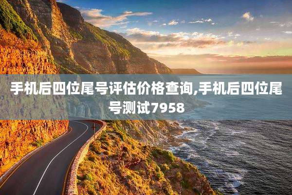 手机后四位尾号评估价格查询,手机后四位尾号测试7958