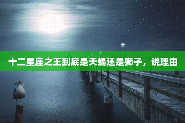 十二星座之王到底是天蝎还是狮子，说理由