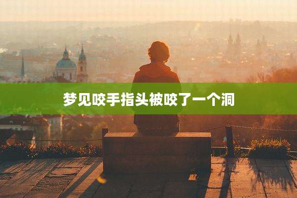 梦见咬手指头被咬了一个洞
