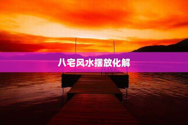 八宅风水摆放化解