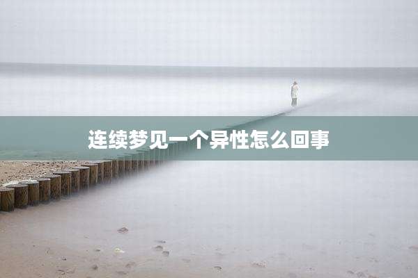 连续梦见一个异性怎么回事