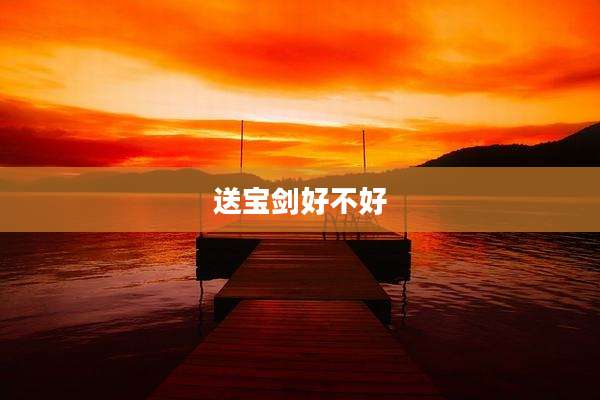 送宝剑好不好