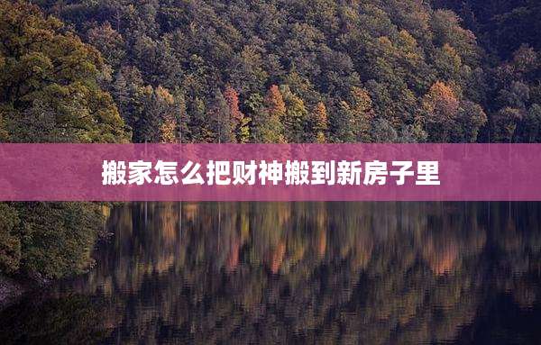 搬家怎么把财神搬到新房子里