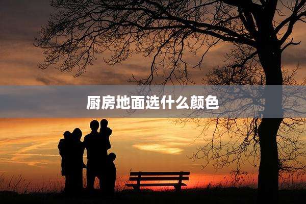 厨房地面选什么颜色