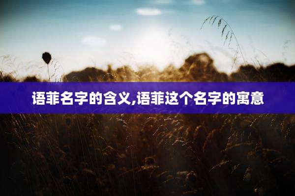 语菲名字的含义,语菲这个名字的寓意