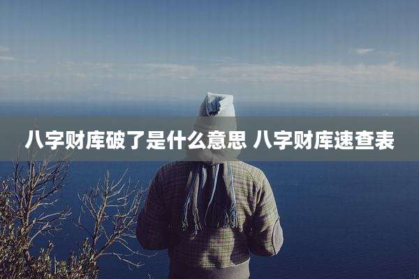 八字财库破了是什么意思 八字财库速查表