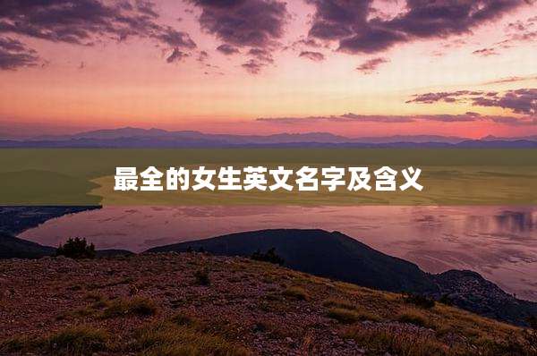 最全的女生英文名字及含义