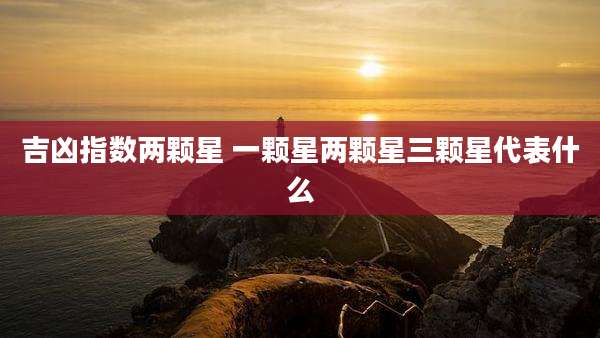 吉凶指数两颗星 一颗星两颗星三颗星代表什么