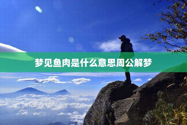 梦见鱼肉是什么意思周公解梦