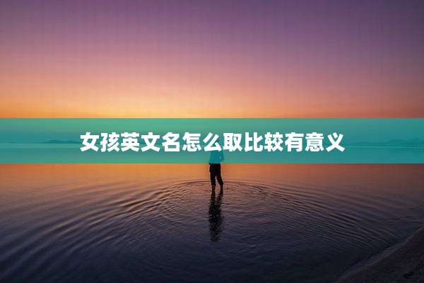 女孩英文名怎么取比较有意义