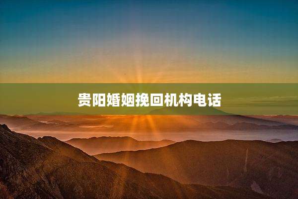 贵阳婚姻挽回机构电话