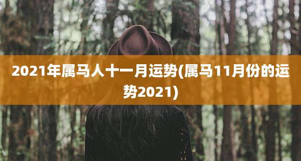 2021年属马人十一月运势(属马11月份的运势2021)